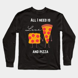 All I need is love and pizza Long Sleeve T-Shirt